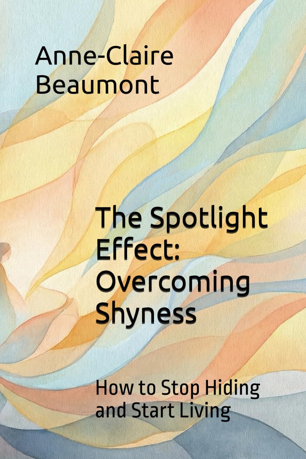 The Spotlight Effect: Overcoming Shyness: How to Stop Hiding and Start Living