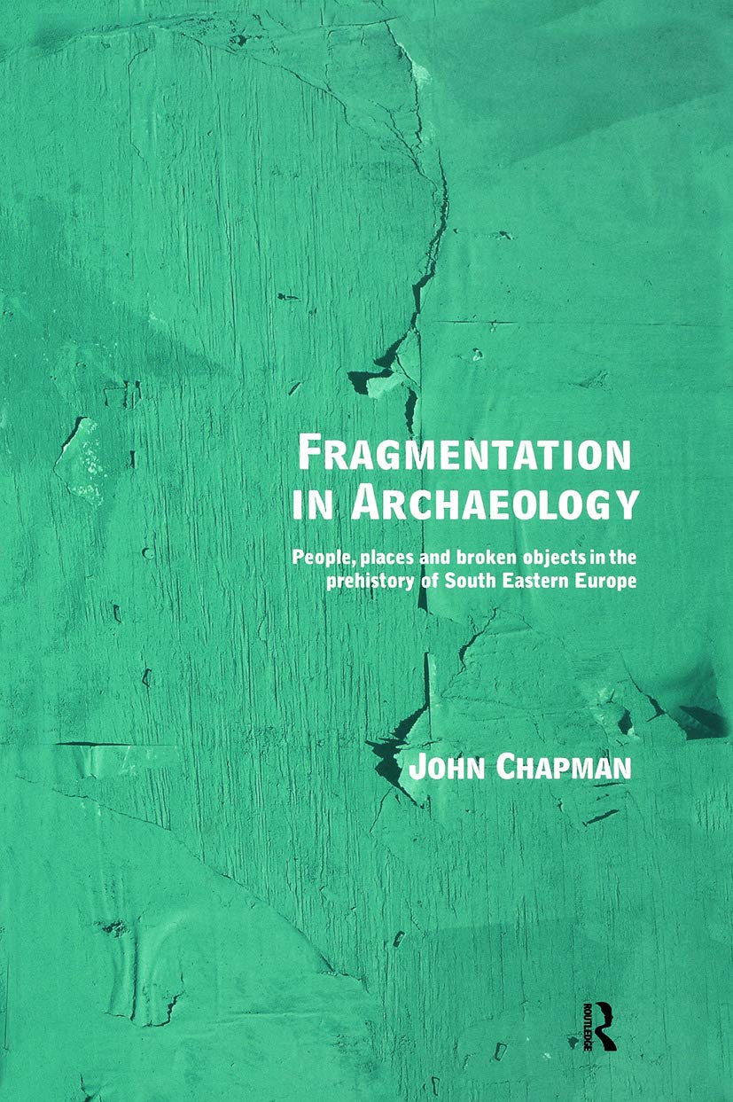Fragmentation in Archaeology: People, Places and Broken Objects in the Prehistory of South Eastern Europe