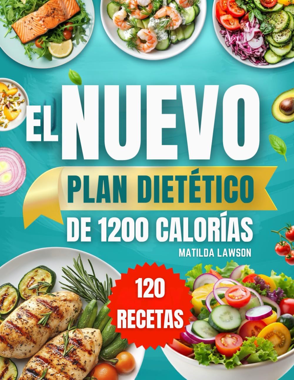 EL NUEVO PLAN DIETÉTICO DE 1200 CALORÍAS: Alcanza tus objetivos de pérdida de peso con recetas prácticas de 1200 calorías y un plan alimenticio paso a paso de 45 días para obtener resultados duraderos