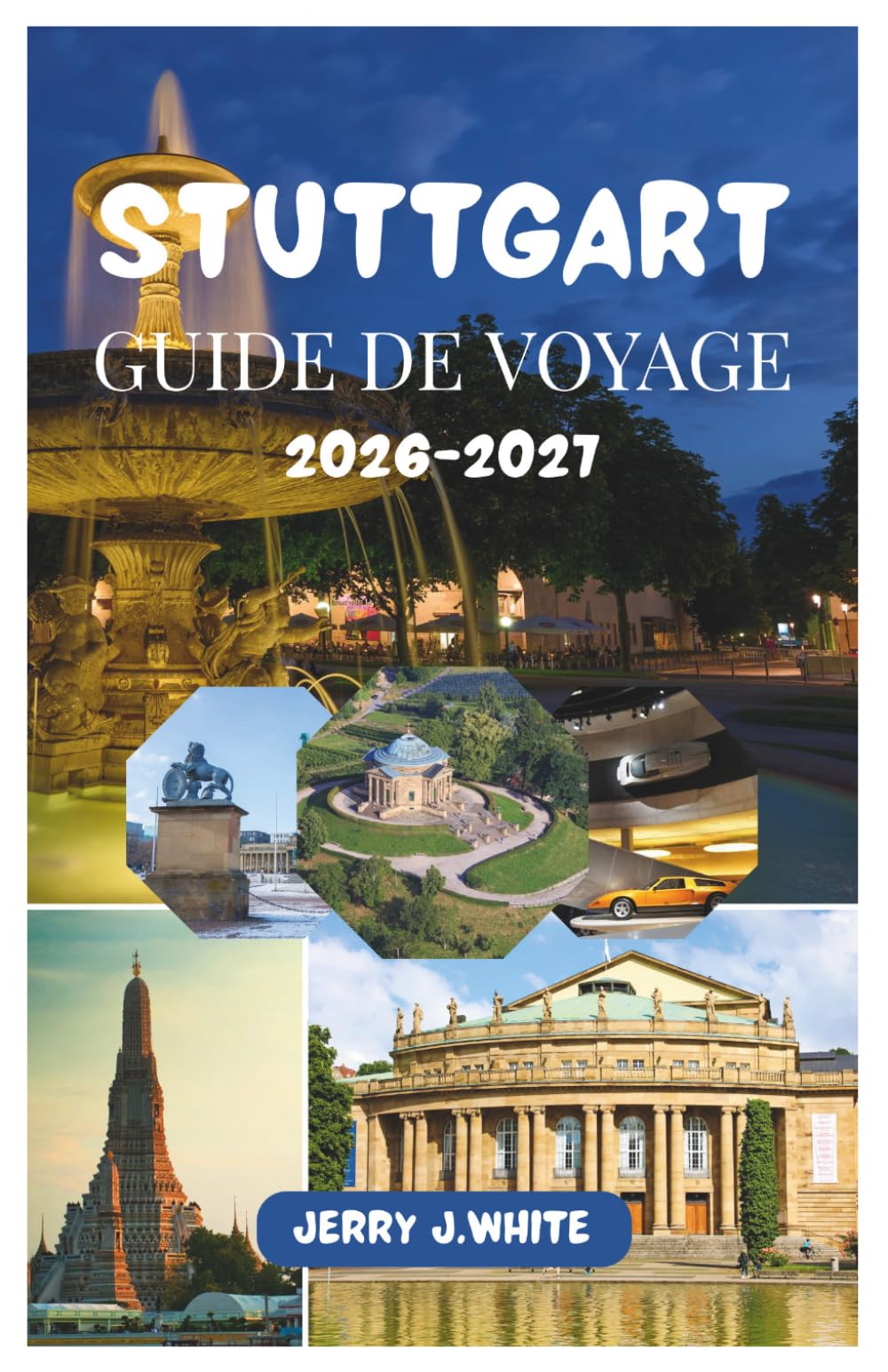 STUTTGART GUIDE DE VOYAGE 2026-2027: Découvrez le meilleur de la ville : attractions incontournables, gastronomie et vins, trésors cachés, excursions ... dans le berceau de l’automobile en Allemagne.
