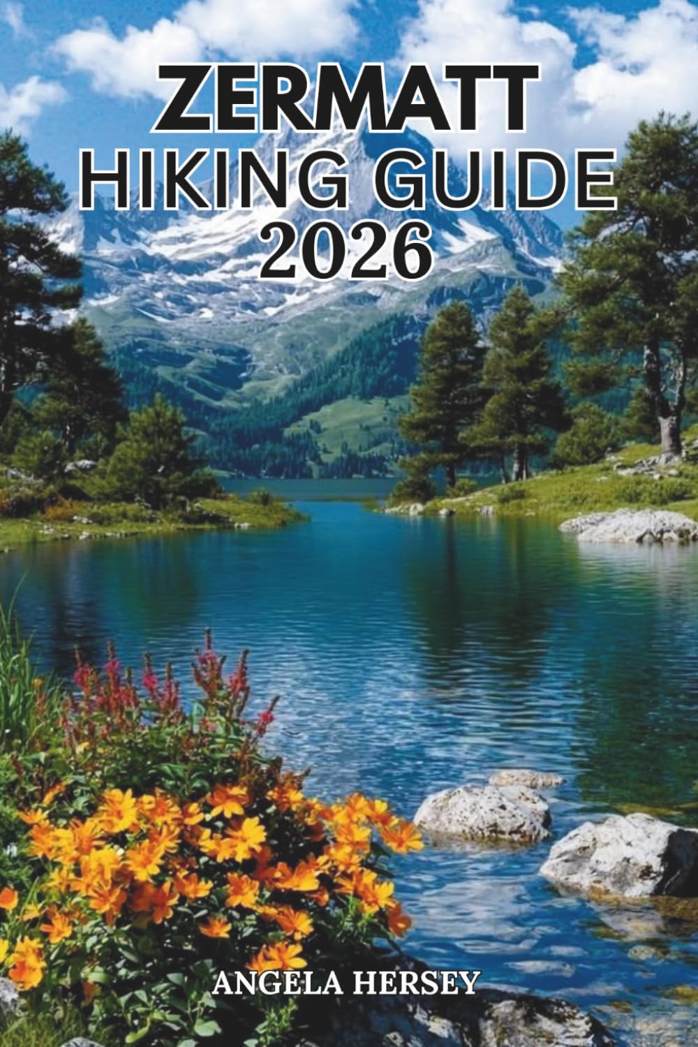 ZERMATT HIKING GUIDE 2026: The Ultimate Travel Companion to the Matterhorn, Scenic Alpine Trails, Hidden Gems, Routes and Expert Trip Planning ... Discover Hidden Paths Across Every Landscape)