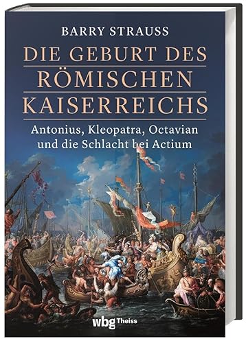 Die Geburt des römischen Kaiserreichs: Antonius, Kleopatra, Octavian und die Schlacht bei Actium