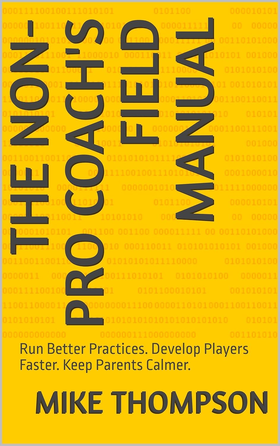 The Non-Pro Coach's Field Manual: Run Better Practices. Develop Players Faster. Keep Parents Calmer.      Kindle Edition