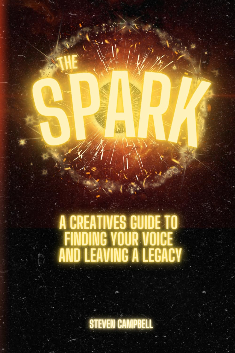 The Spark: A CREATIVES GUIDE TO FINDING YOUR VOICE AND LEAVING A LEGACY
