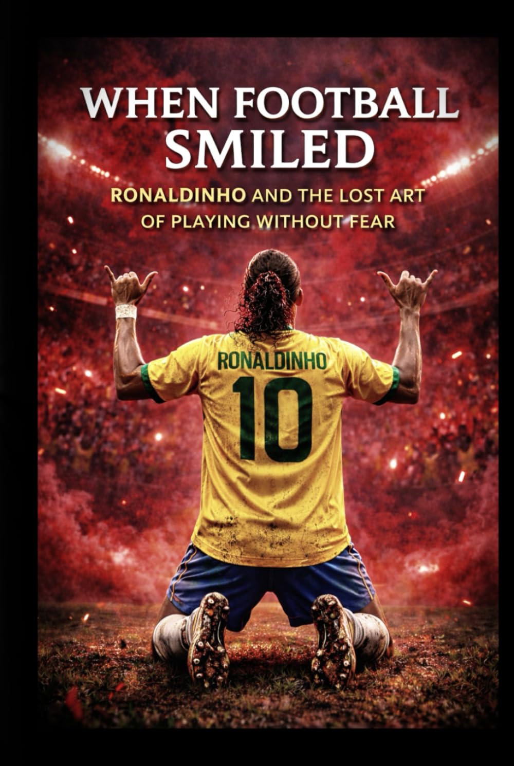 When Football Smiled: Ronaldinho and the Lost Art of Playing Without Fear