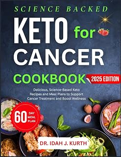 KETO FOR CANCER COOKBOOK: Delicious, Science-Based Keto Recipes and Meal Plans to Support Cancer Treatment and Boost Wellness