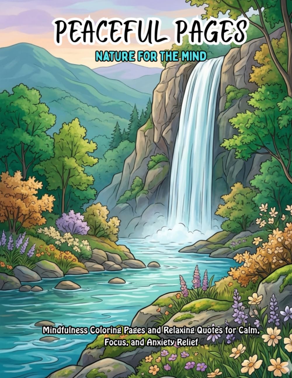 Peaceful Pages : Nature For The Mind: Mindfulness Coloring Pages and Relaxing Quotes for Calm, Focus, and Anxiety Relief