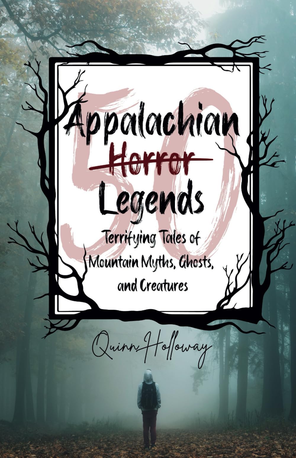 Appalachian Horror Legends - Terrifying Tales of Mountain Myths, Ghosts, and Creatures: Chilling Legends and Ghostly Tales from the Heart of ... the Darkest Corners of Folklore and Mystery
