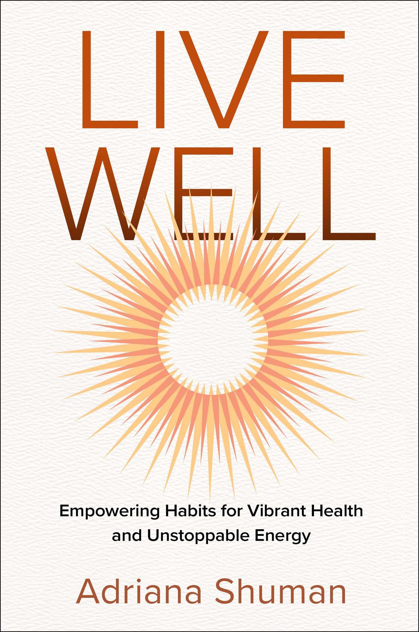 Live Well: Empowering Habits for Vibrant Health and Unstoppable Energy