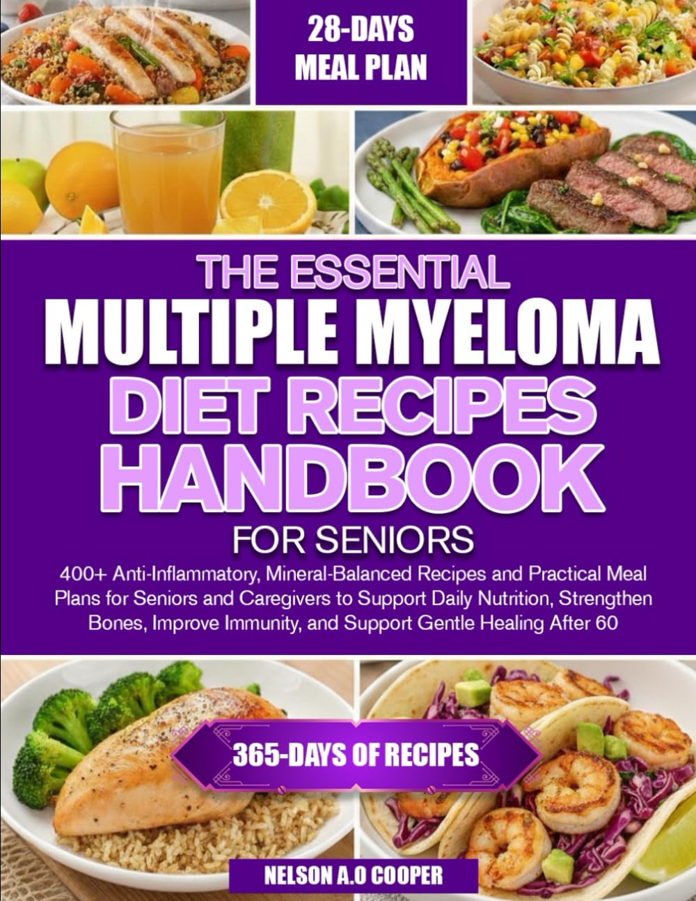 THE ESSENTIAL MULTIPLE MYELOMA DIET RECIPES HANDBOOK FOR SENIORS: 400+ Anti-Inflammatory, Mineral-Balanced Recipes and Practical Meal Plans for ... Bones, Improve Immunity, and Suppo...