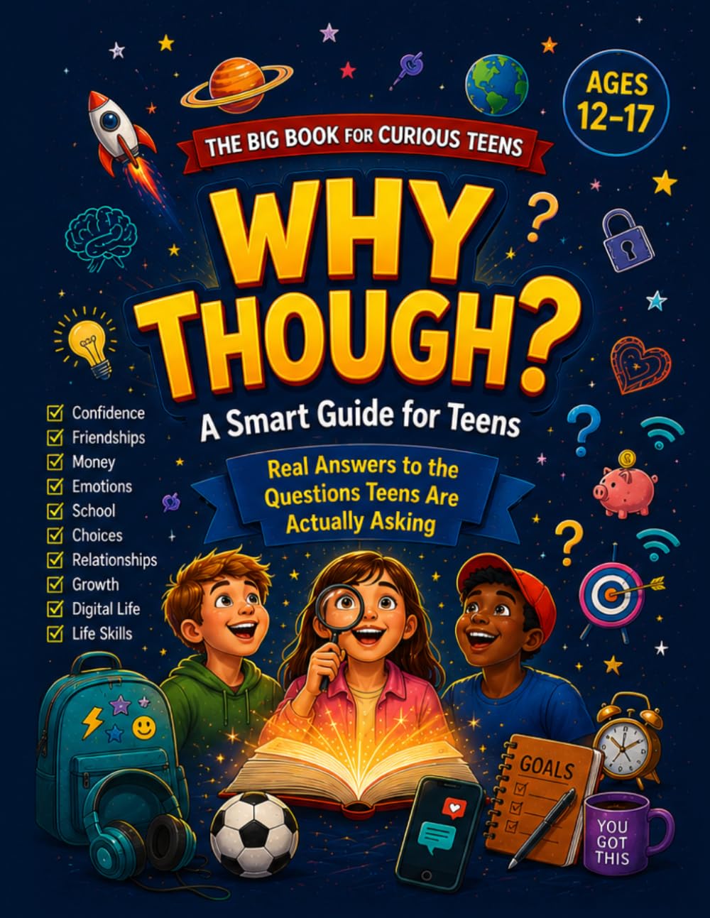 Why Though? A Smart Guide for Teens: Real Answers to the Questions Teens Are Actually Asking: Master Friendship, Confidence, Money, and Life Skills – ... Handbook for Curious Minds Ages 12–17