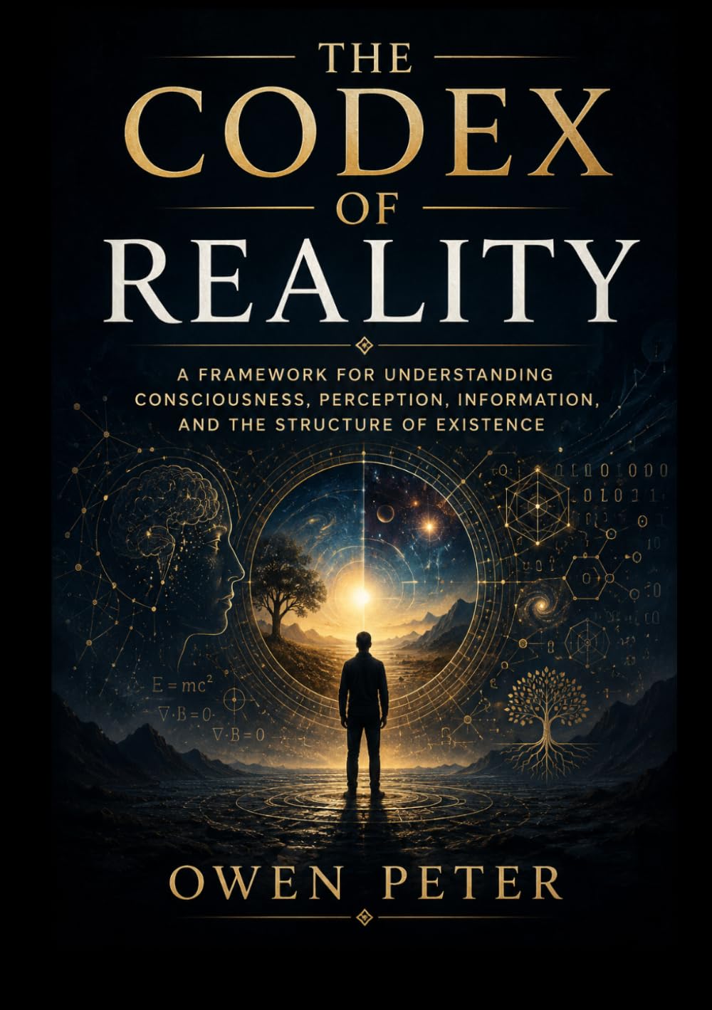 The Codex of Reality: A Framework for Understanding Consciousness, Perception, Information, and the Structure of Existence