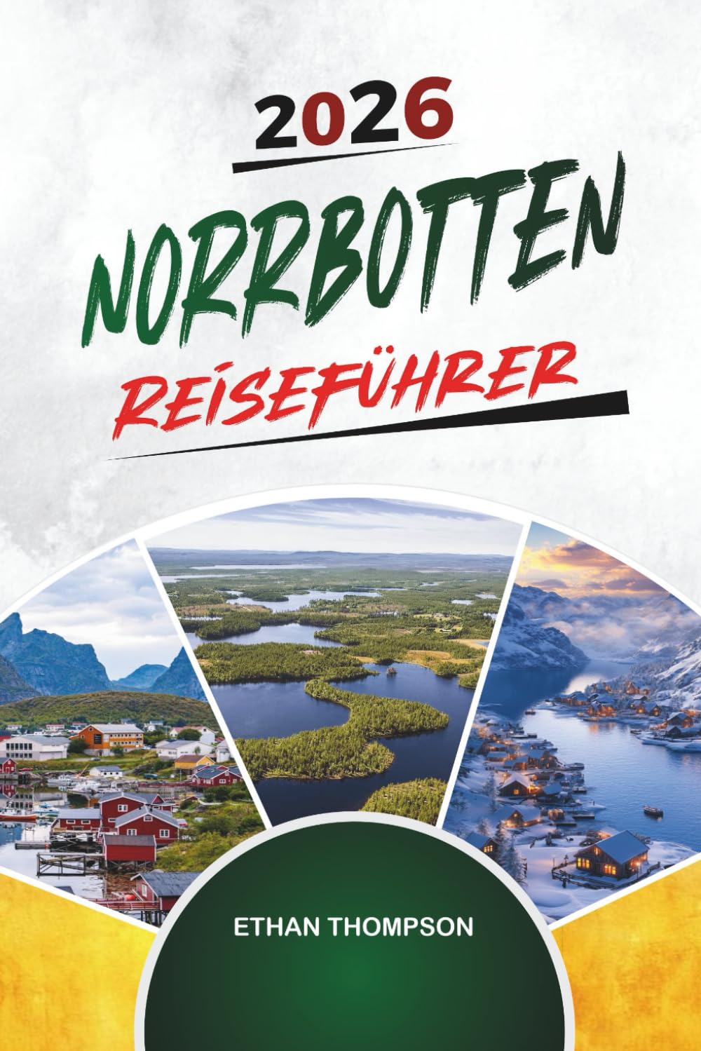 NORRBOTTEN REISEFÜHRER 2026: Schwedisch Lappland, Nordlichter, arktische Tierwelt, Eishotels & Abenteuer in der Mitternachtssonne