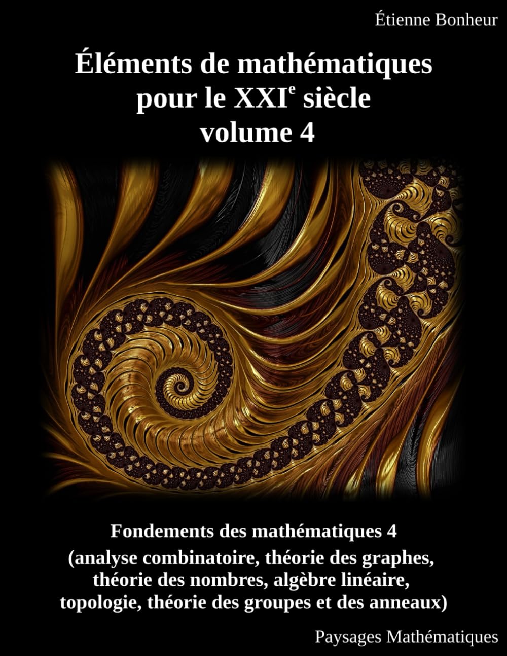 Éléments de mathématiques pour le XXIe siècle, volume 4: Fondements des mathématiques 4 (analyse combinatoire, théorie des graphes, théorie des ... théorie des groupes et des anneaux)