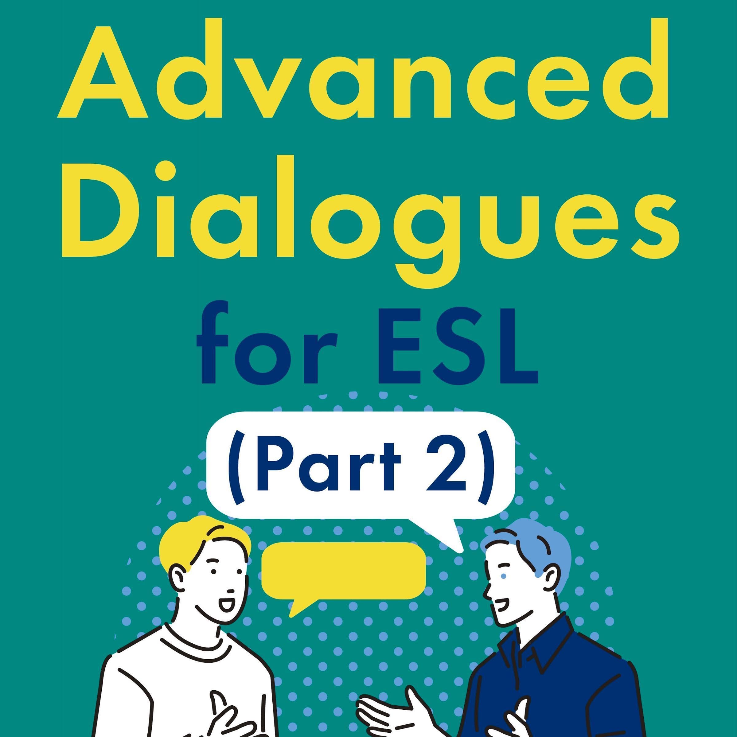 Advanced Dialogues for ESL (Part 2): Speak English like a Native Speaker!