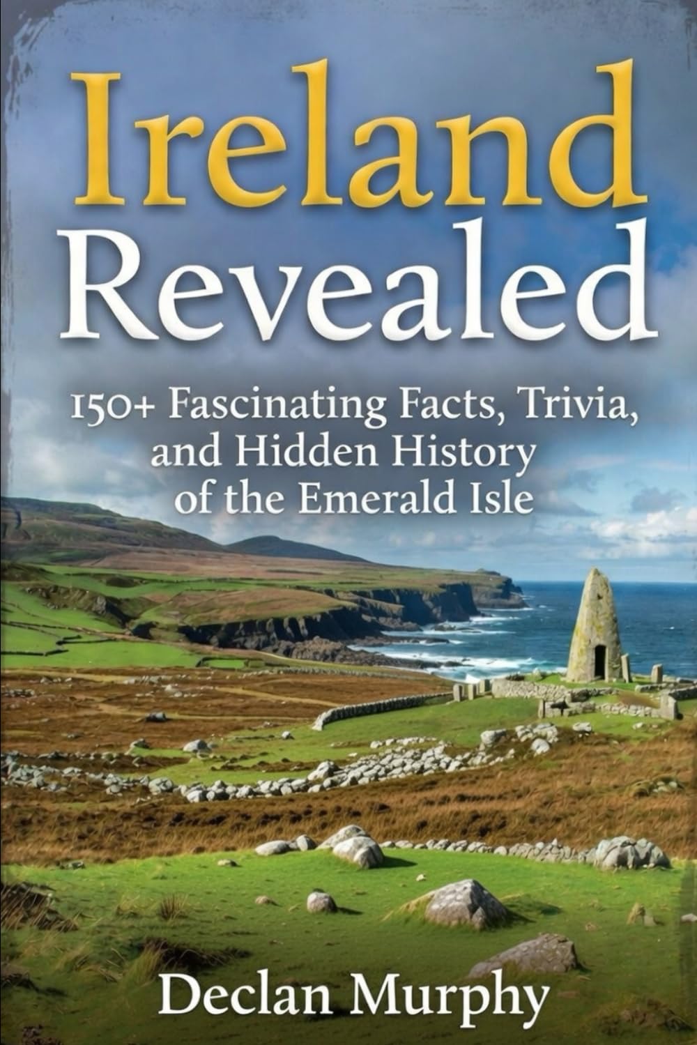Ireland Revealed: 150+ Fascinating Facts, Trivia, and Hidden History of the Emerald Isle