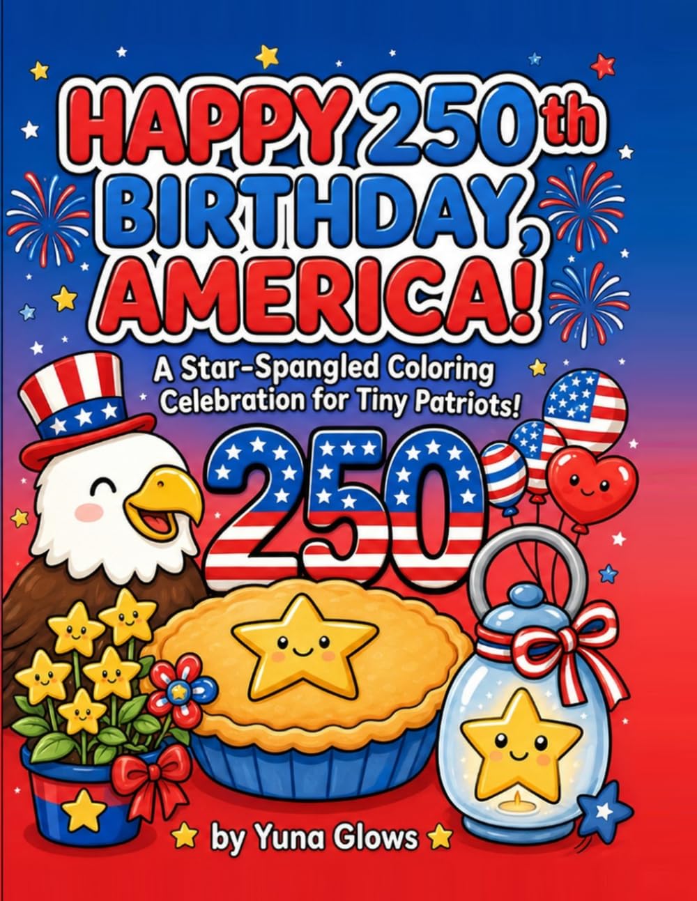 Happy 250th Birthday, America!: A Star-Spangled Coloring Celebrated for Tiny Patriots!