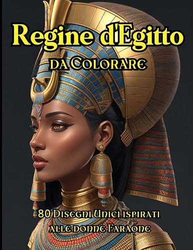 Regine D'Egitto Libro da Colorare per Adulti: Un Libro da Colorare per Adulti con oltre 70 Immagini Mozzafiato delle Regine dell'Antico Egitto, Regalo Unico per Papà