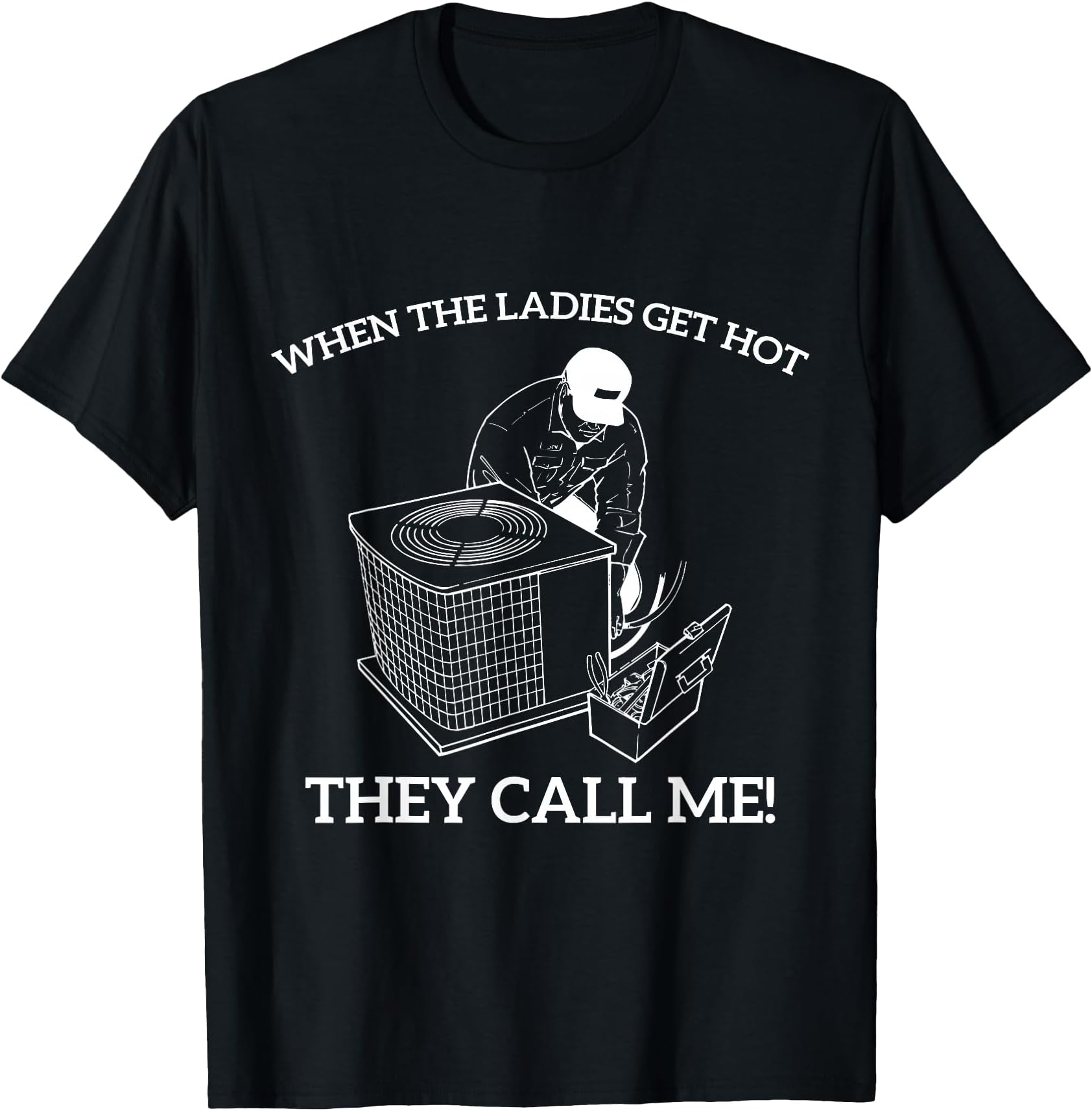 When The Ladies Get Hot They Call Me T-Shirt