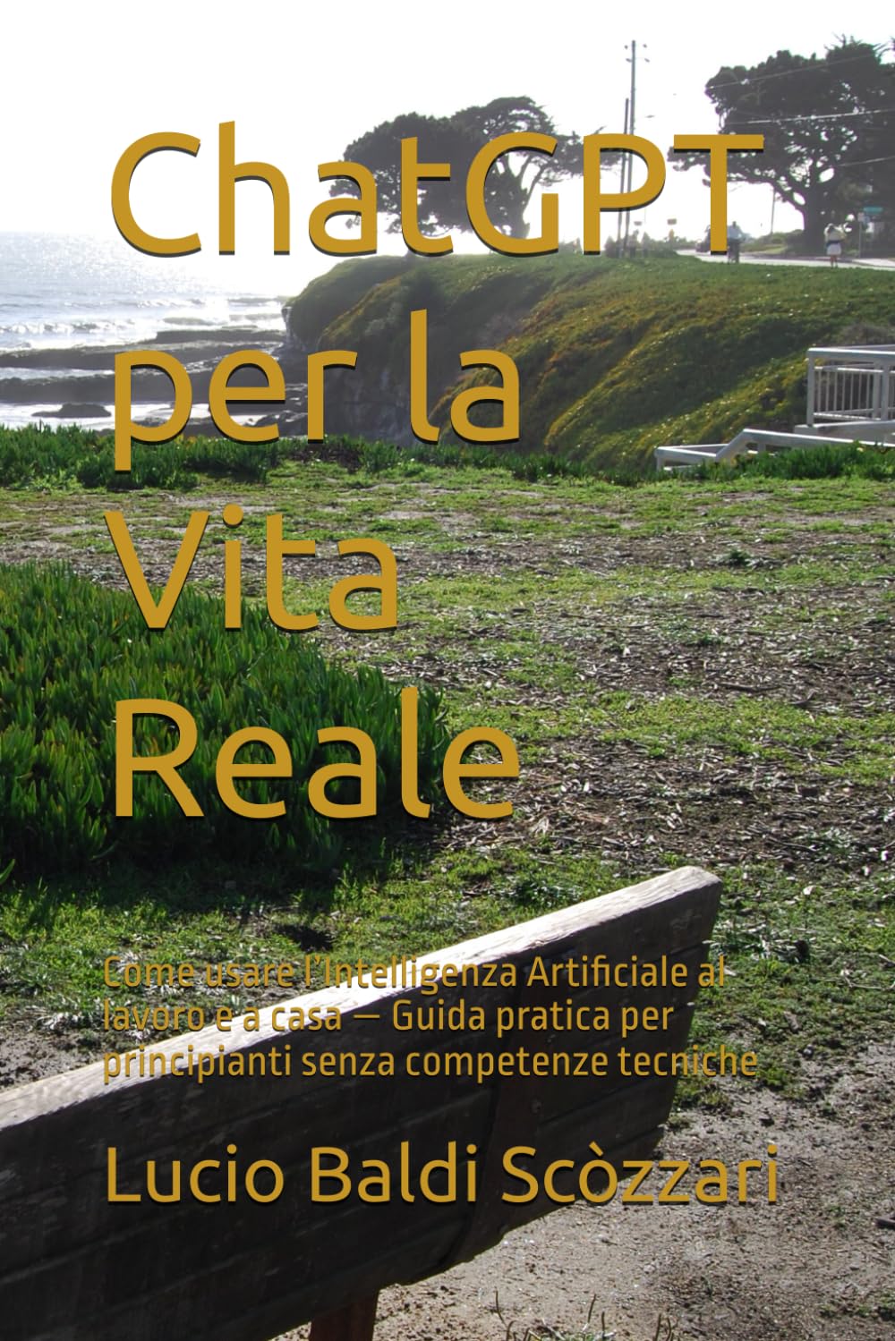ChatGPT per la Vita Reale: Come usare l’Intelligenza Artificiale al lavoro e a casa — Guida pratica per principianti senza competenze tecniche