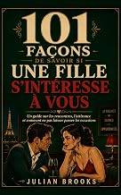 101 façons de savoir si une fille s’intéresse à vous: Un guide sur les rencontres, l’attirance et comment ne pas laisser passer les occasions