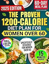The Proven 1200-Calorie Diet Plan for Women Over 60: A Foolproof 60-Day Meal Plan with Quick, Easy and Affordable Recipes Ready in 15 Minutes to Shed Pounds and Look Younger Without Starving