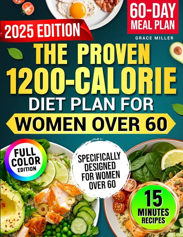 The Proven 1200-Calorie Diet Plan for Women Over 60: A Foolproof 60-Day Meal Plan with Quick, Easy and Affordable Recipes Ready in 15 Minutes to Shed Pounds and Look Younger Without Starving