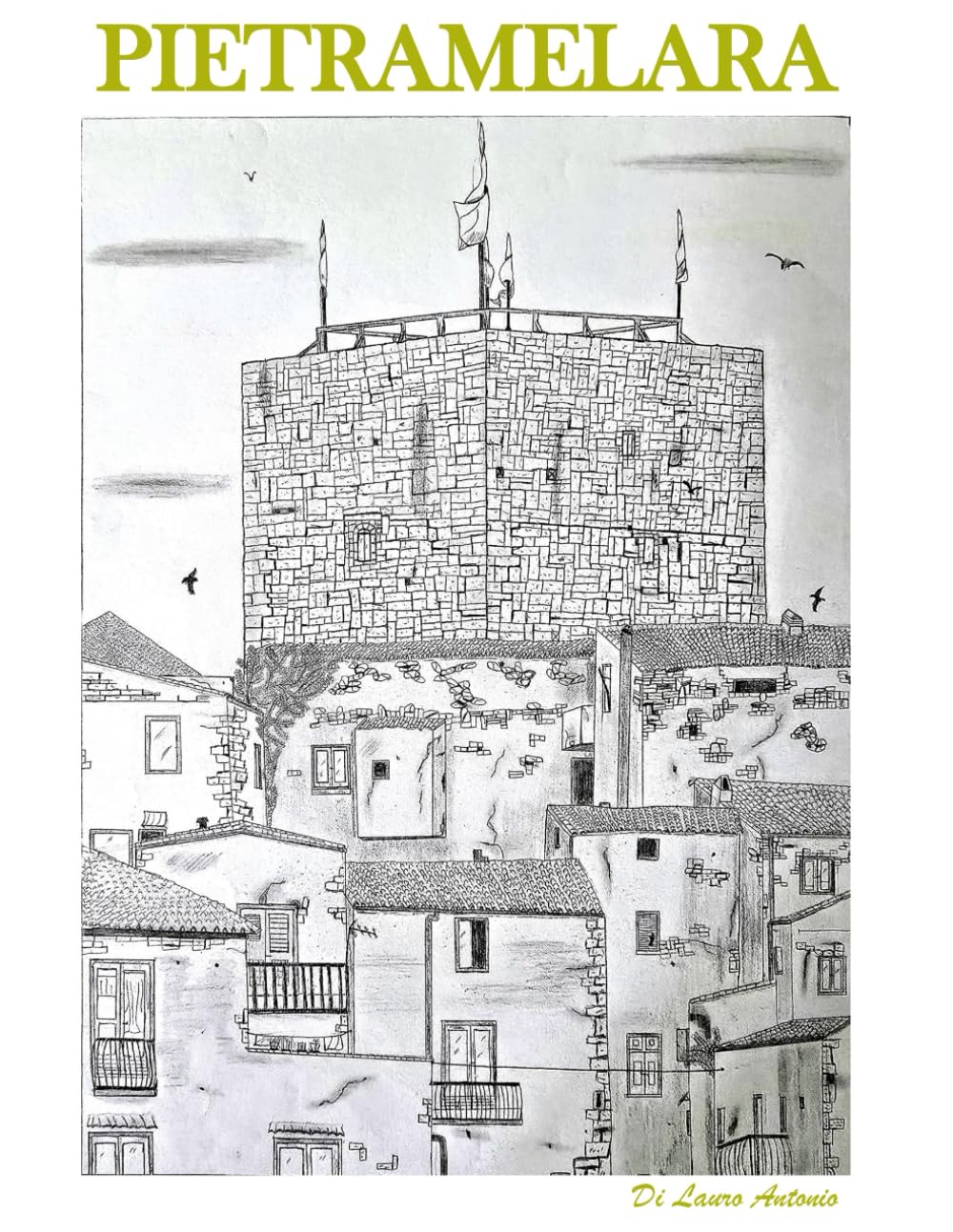 Pietramelara: Anima e Memoria di un Borgo Medievale Casertano. Storia, Segreti, Misteri, Sapori e il Canto del Dialetto. Antonio Di Lauro