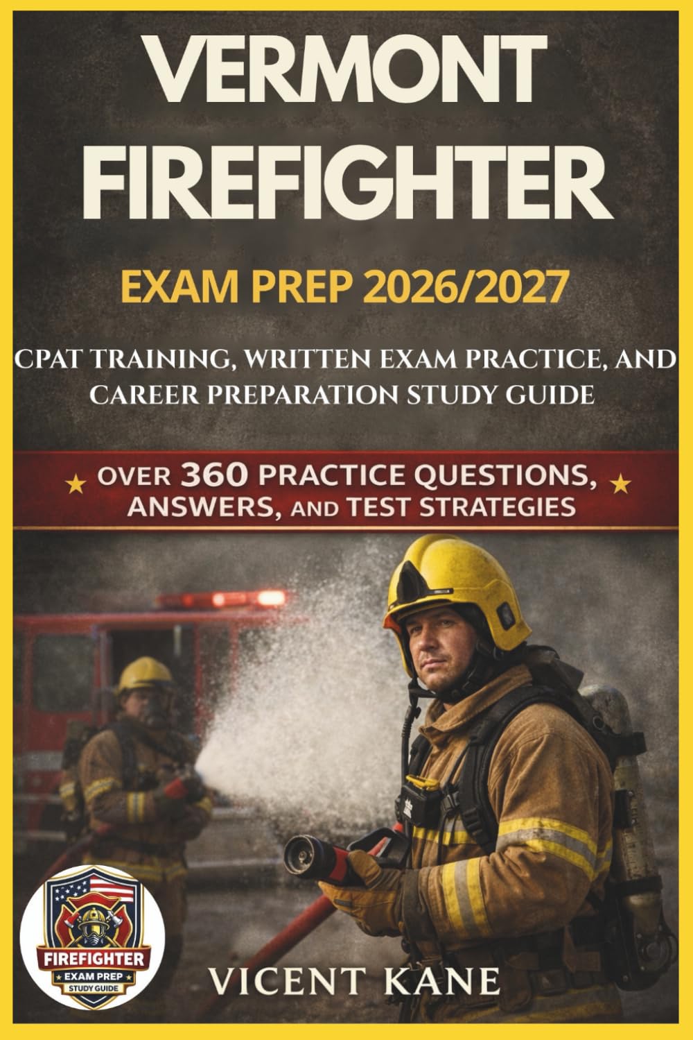 VERMONT FIREFIGHTER EXAM PREP 2026/2027: CPAT Training, Written Exam Practice, and Career Preparation STUDY Guide