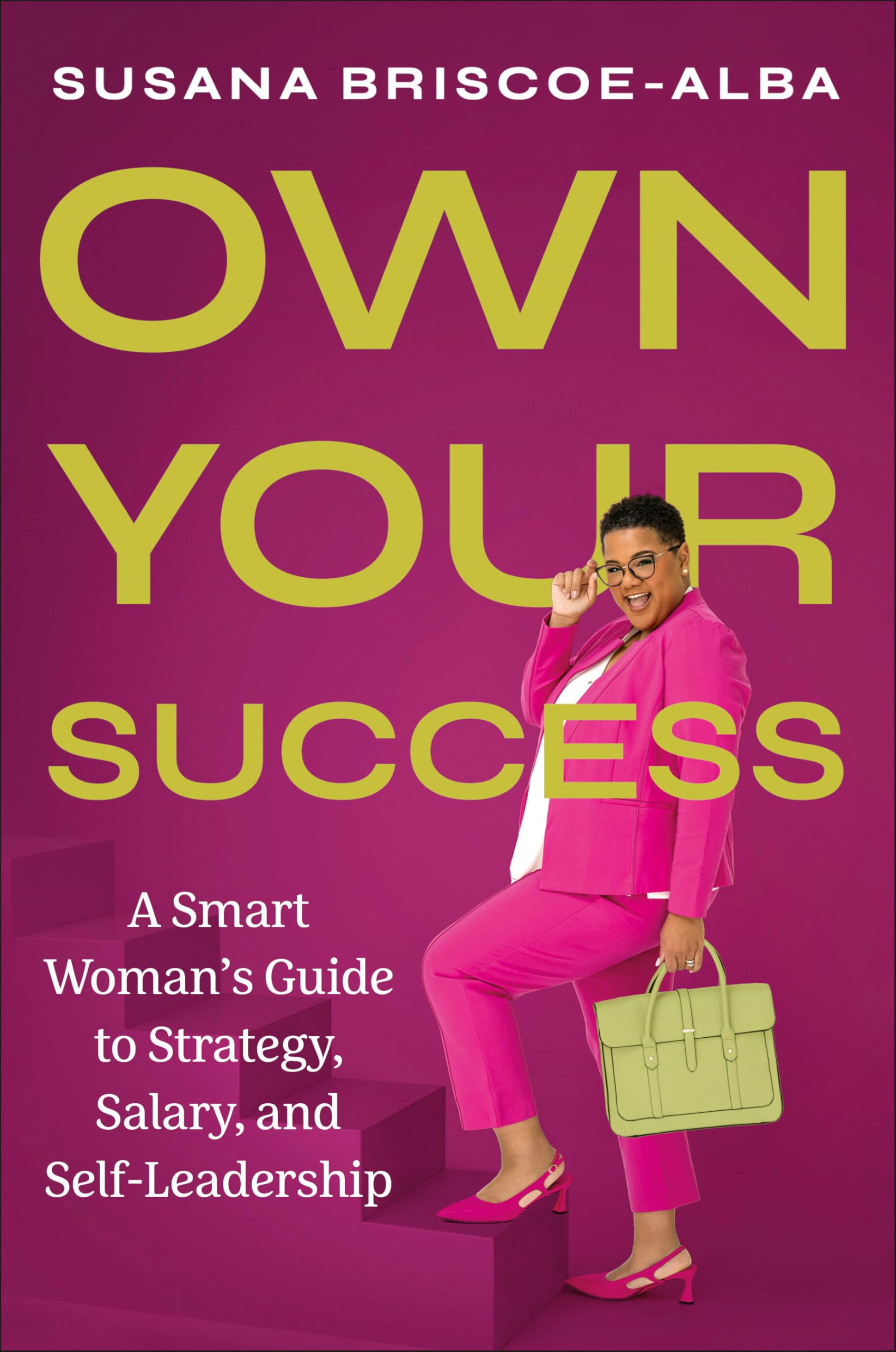 Own Your Success: A Smart Woman’s Guide to Strategy, Salary, and Self-Leadership