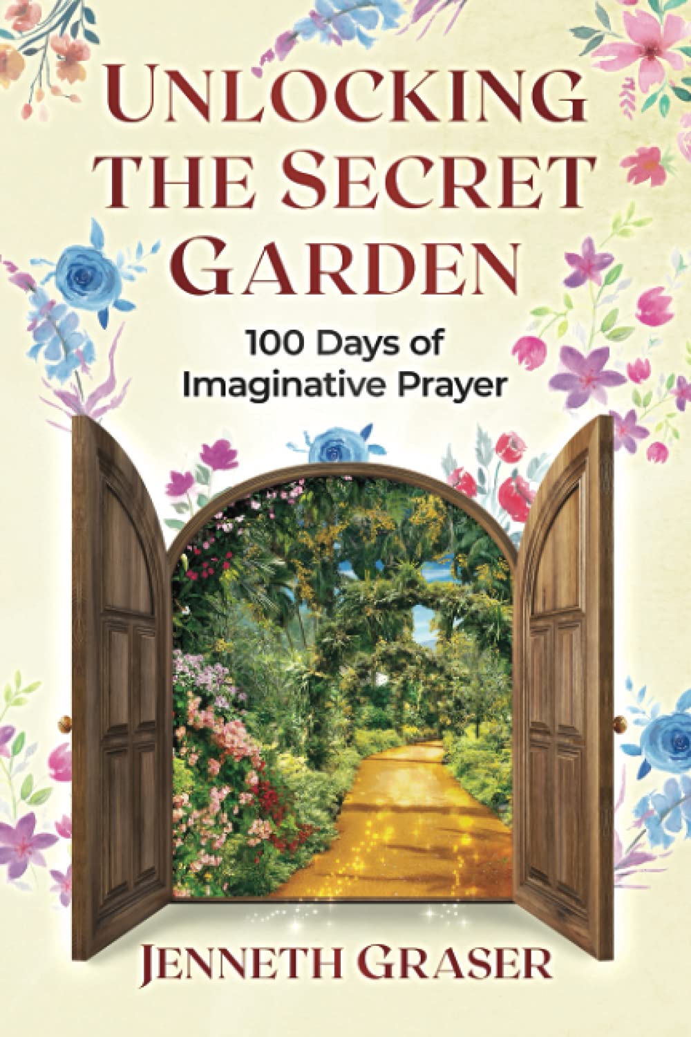 Unlocking the Secret Garden: 100 Days of Imaginative Prayer (Imaginative Prayer Series)
