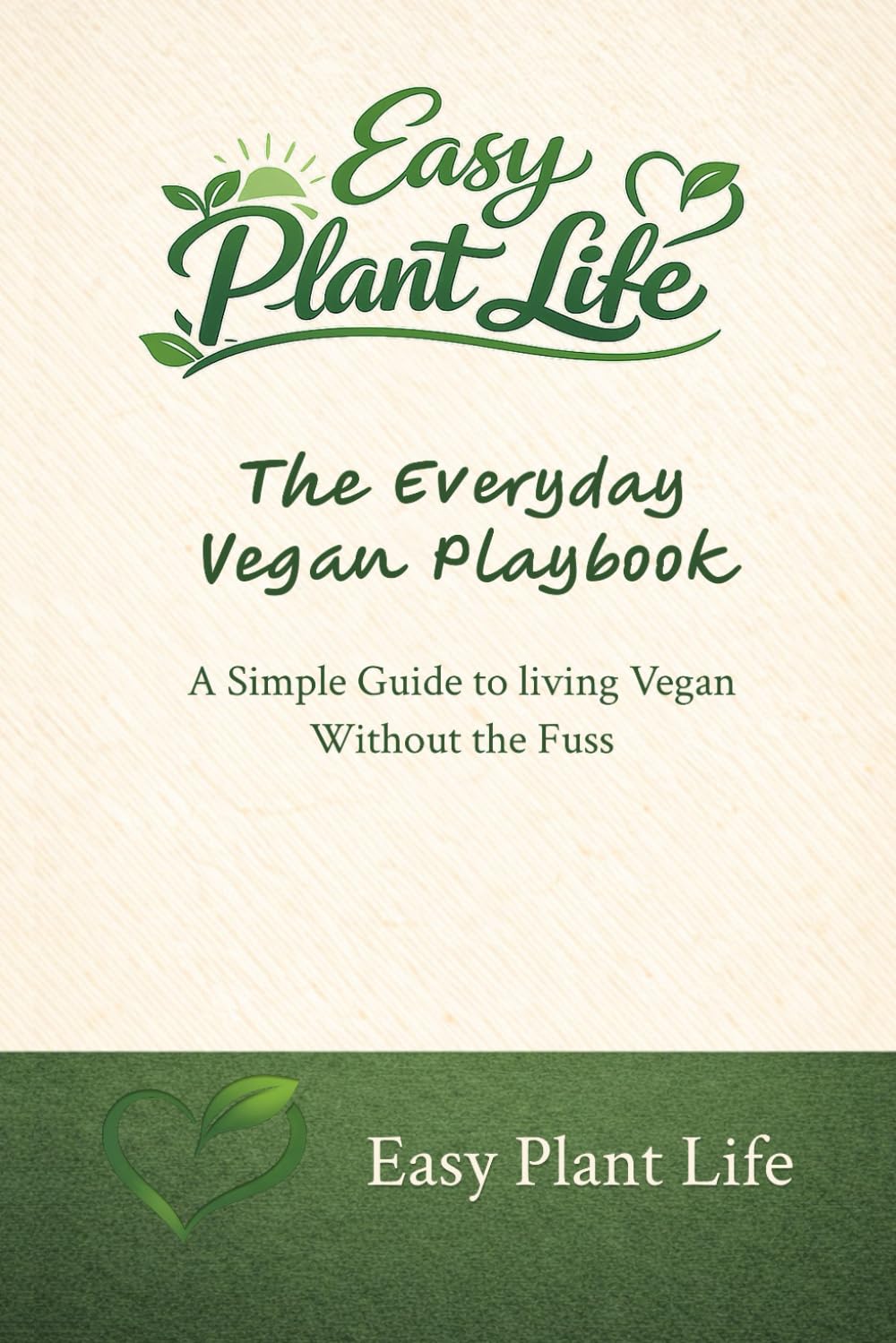 Easy Plant Life: The Everyday Vegan Playbook
