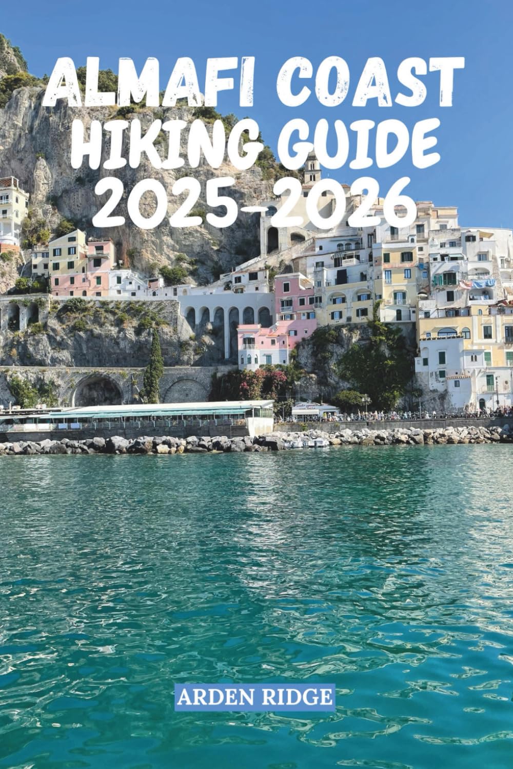 AMALFI COAST HIKING GUIDE 2025–2026: The Ultimate Trail Guide to the Path of the Gods and the Most Scenic Walks in Southern Italy (Trailblazers: Ultimate Hiking Adventures Series)