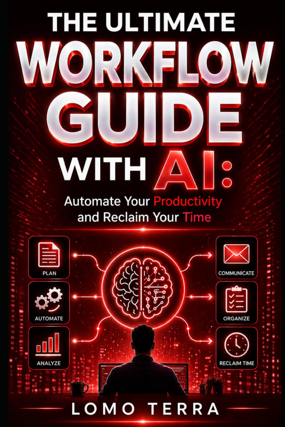 The ultimate Workflow Guide With AI: Automate Your Productivity and Reclaim Your Time