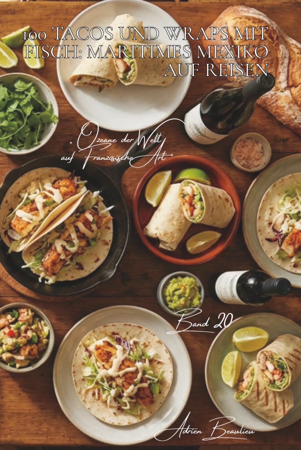 100 tacos und wraps mit fisch: maritimes mexiko auf reisen: hausgemachtes guacamole, französische fische, die kunst des maritimen sandwiches (serie ... der Welt auf Französische Art“ (7 bücher))