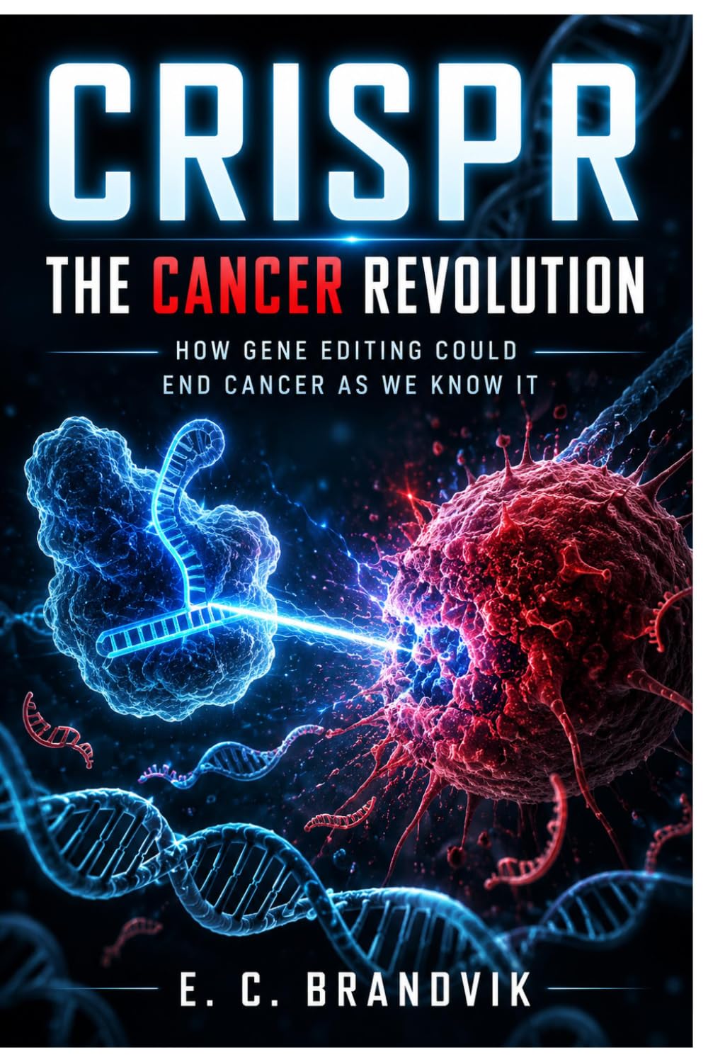 CRISPR: The Cancer Revolution: How Gene Editing Could End Cancer as We Know It