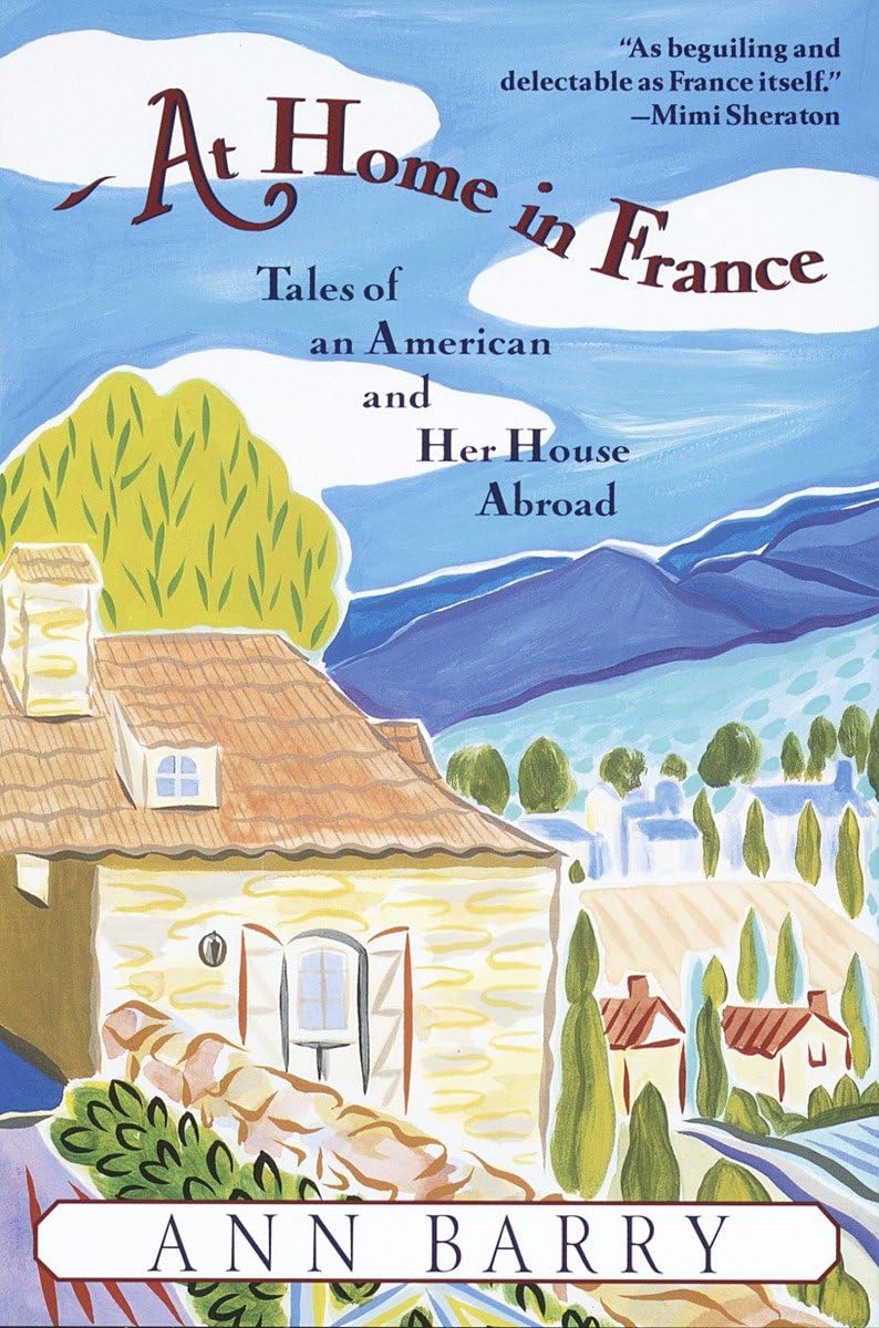 At Home in France: Tales of an American and Her House Aboard, Barry, Ann<-