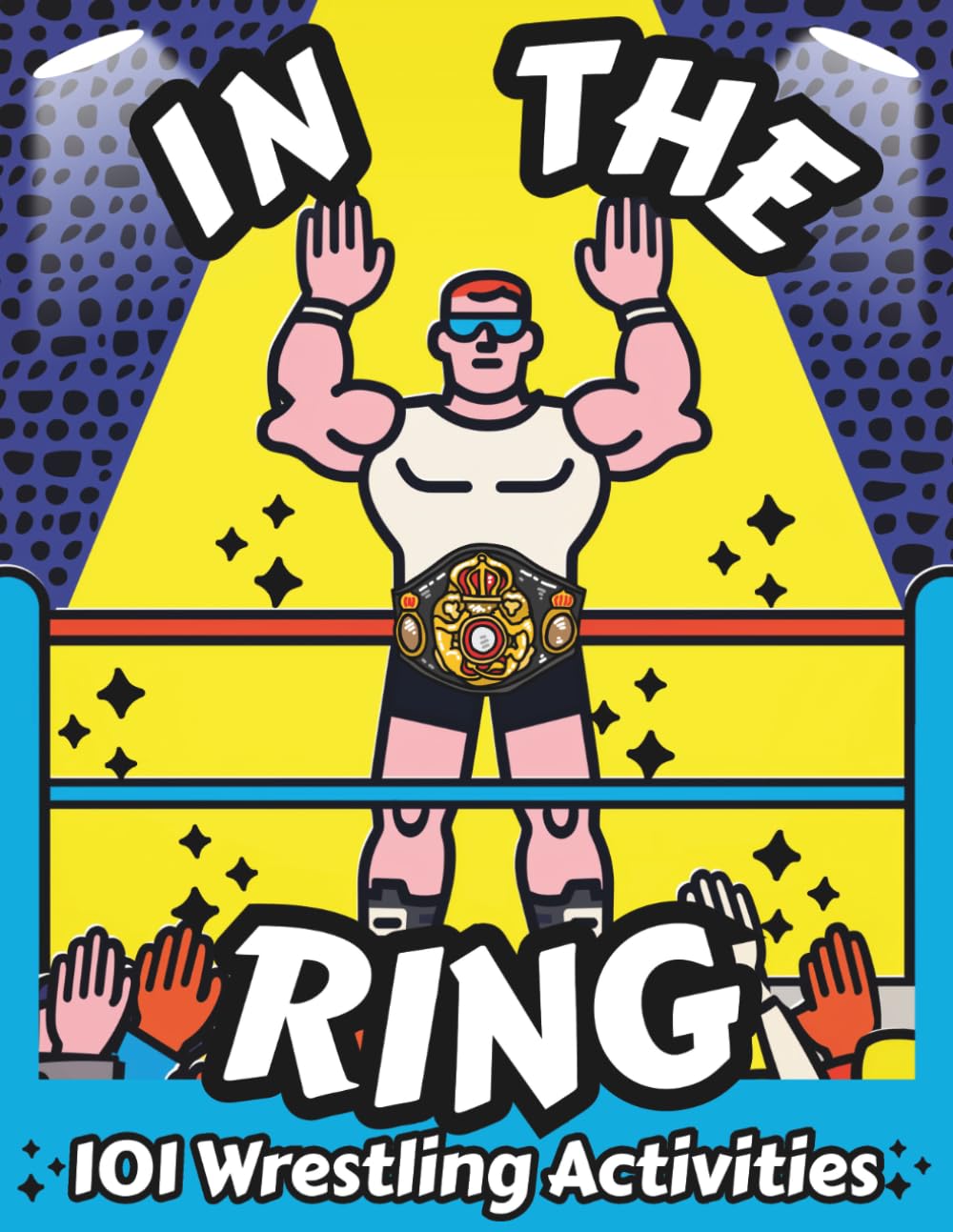 In The Ring: Wrestling Activity Book for Kids Ages 8–12: 101 Puzzles, Games, Mazes, Riddles, Word Searches & Trivia