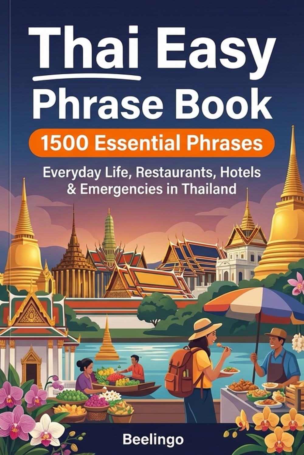 Easy Thai Phrase Book for Travel: 1500+ Essential Phrases for Vacation, Restaurants, Hotels & Everyday Conversations in Thailand: The Essential ... Local Slang, Expressions & Survival Phrases