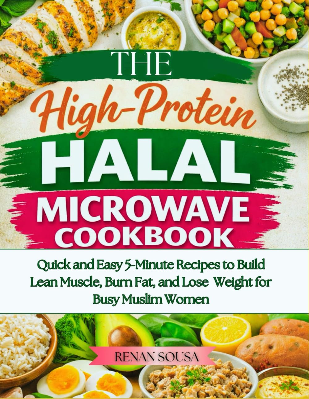 The High-Protein Halal Microwave Cookbook: Quick and Easy 5-Minute Recipes to Build Lean Muscle, Burn fat, and Lose Weight for Muslim Women