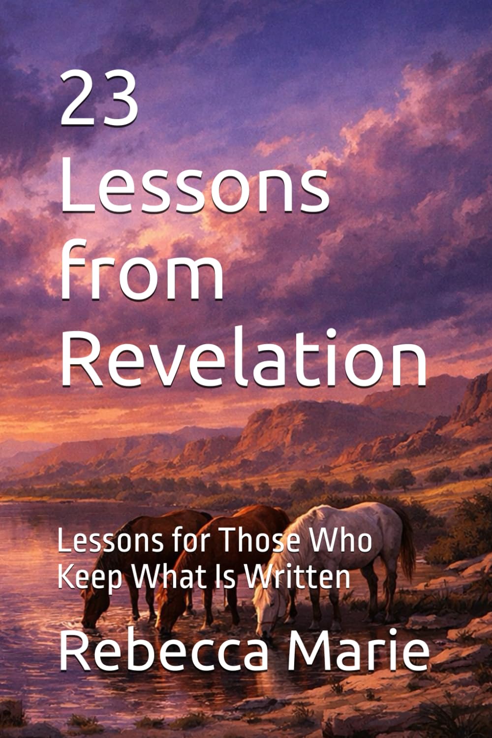 23 Lessons from Revelation: Lessons for Those Who Keep What Is Written (Lessons Series)