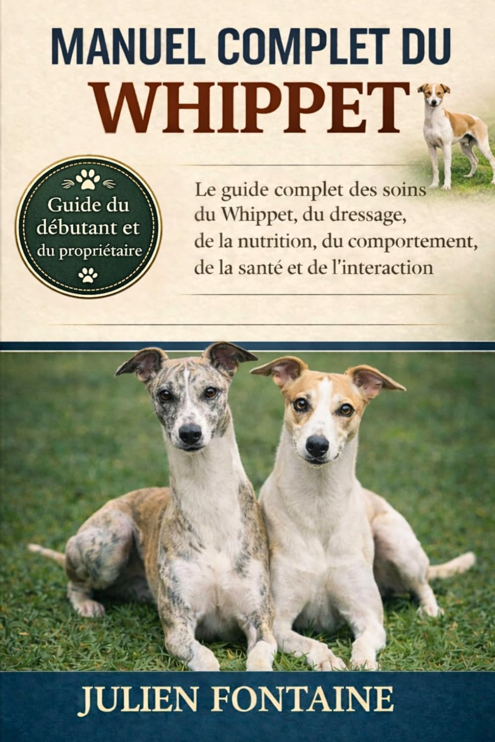 MANUEL COMPLET DU WHIPPET: Le guide complet des soins du Whippet, du dressage, de la nutrition, du comportement, de la santé et de l’interaction