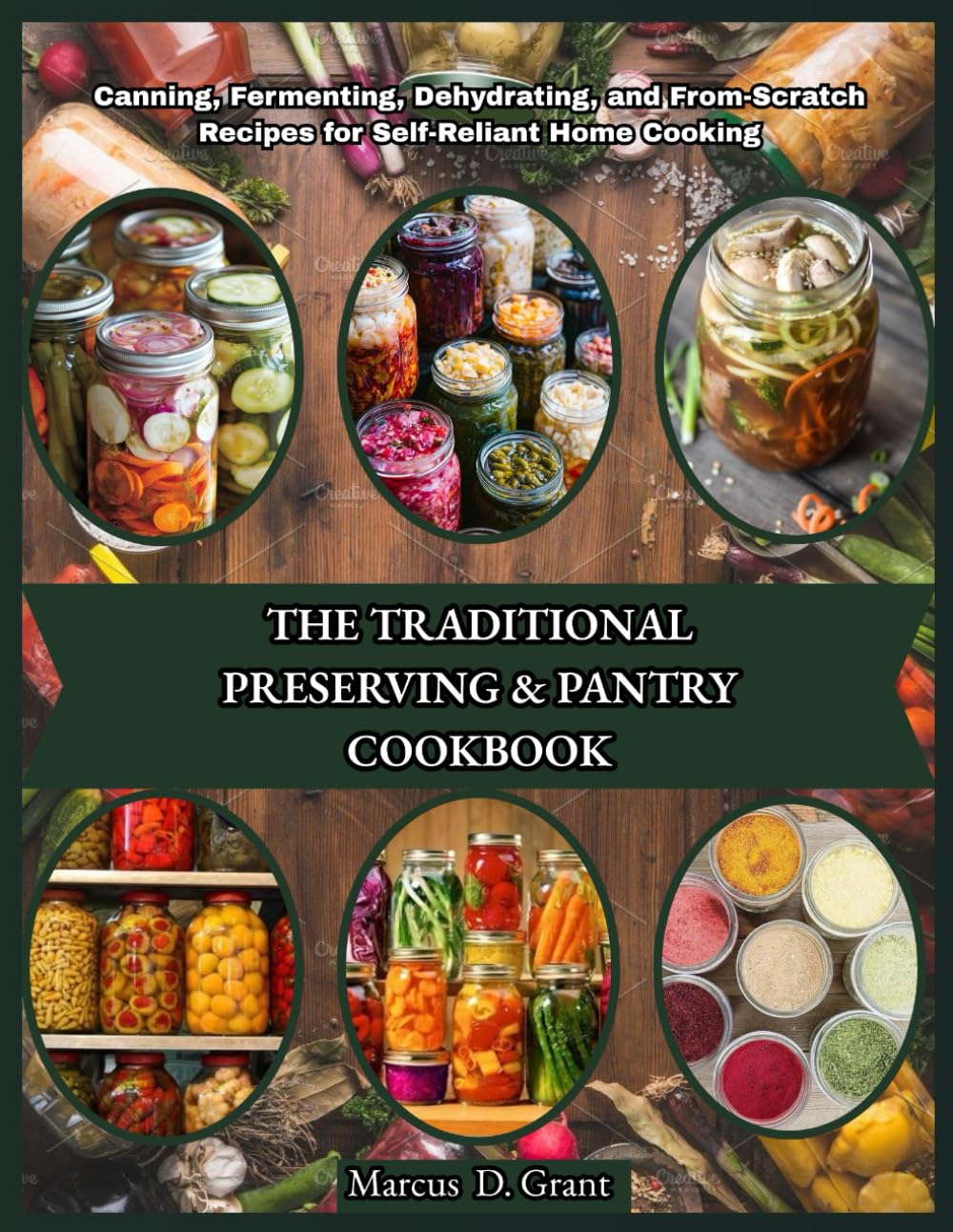 THE TRADITIONAL PRESERVING & PANTRY COOKBOOK: Canning, Fermenting, Dehydrating, and From-Scratch Recipes for Self-Reliant Home Cooking