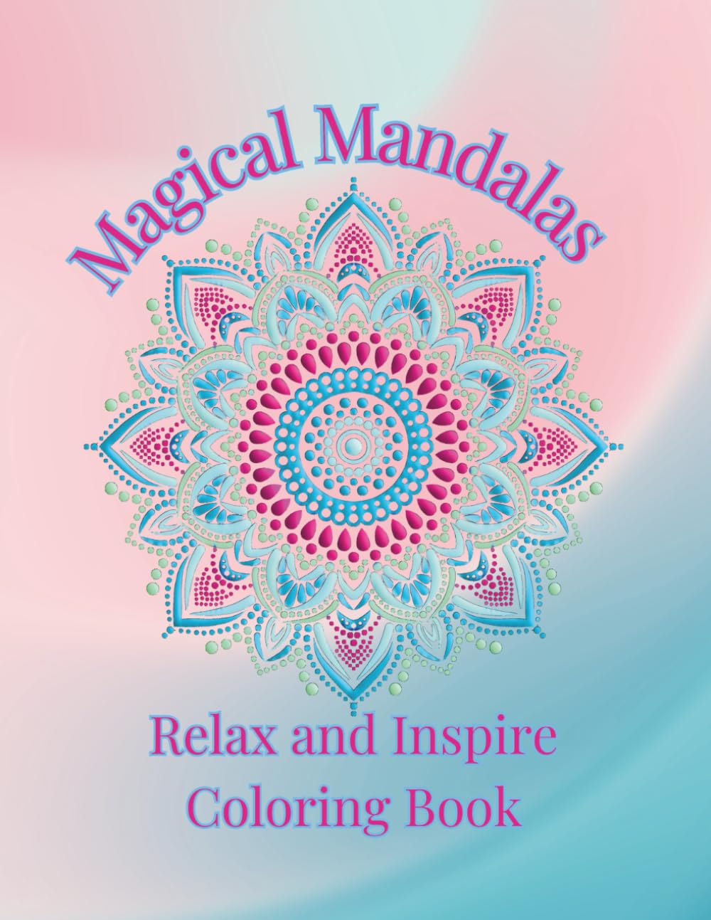 Magical Mandalas Coloring Book: Relax and Inspire
