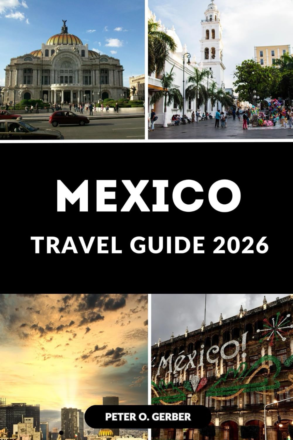MEXICO TRAVEL GUIDE 2026: Your Ultimate Companion to Culture, Cuisine, and Adventure in Mexico