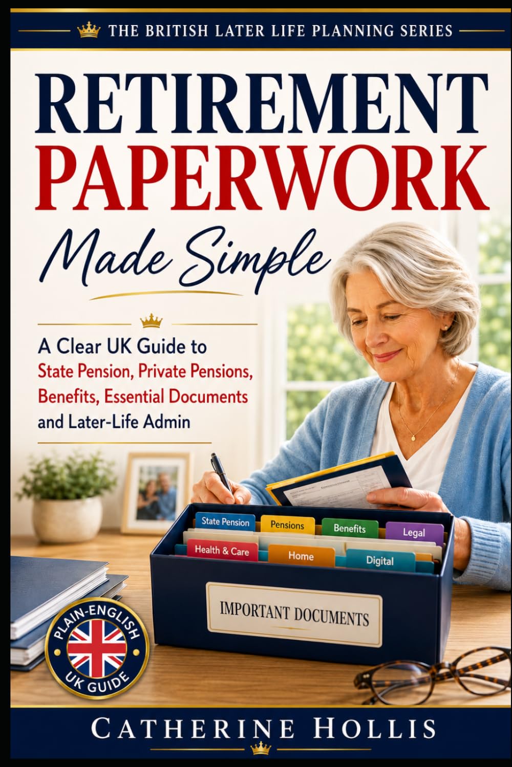 Retirement Paperwork Made Simple: A Clear UK Guide to State Pension, Private Pensions, Benefits, Essential Documents and Later-Life Admin (The British Later Life Planning Series)