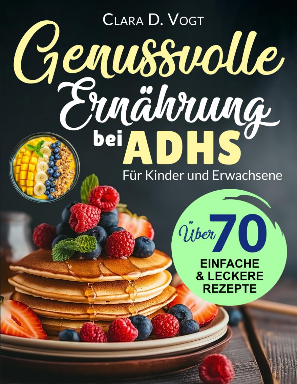 Genussvolle Ernährung Bei Adhs: Über 70 richtig gute Rezepte im großen Format – Ein Ratgeber und Kochbuch für Kinder und Erwachsene mit ADHS für mehr Fokus und innere Ruhe