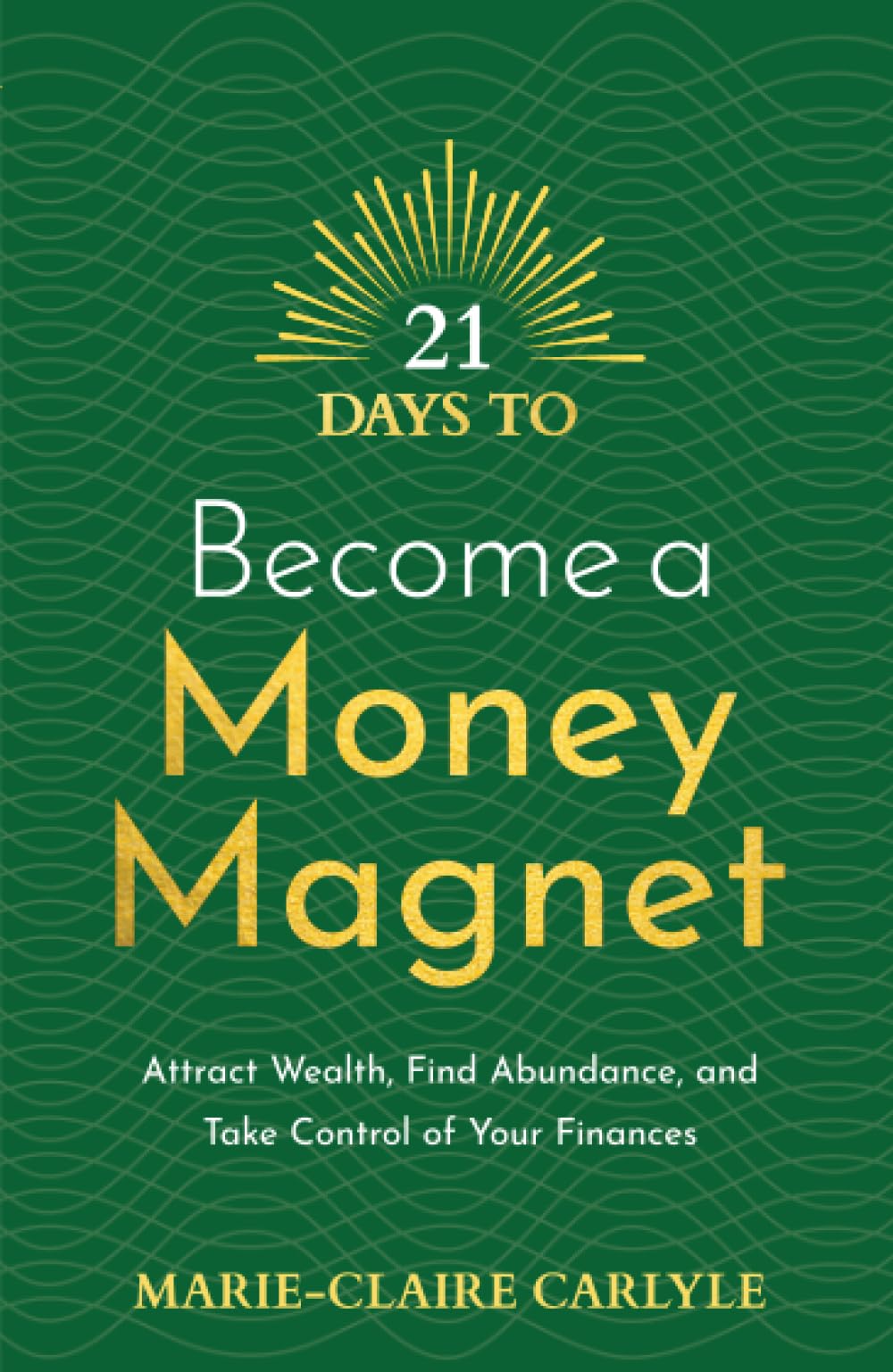 21 Days to Become a Money Magnet: Attract Wealth, Find Abundance, and Take Control of Your Finances (21 Days series)