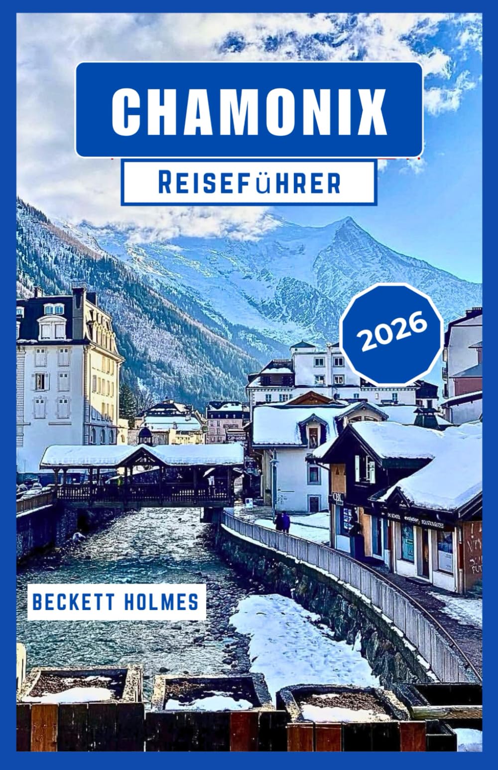 Chamonix Reiseführer 2026: Routen, Jahreszeiten und lokale Perspektiven aus den französischen Alpen, Frankreich