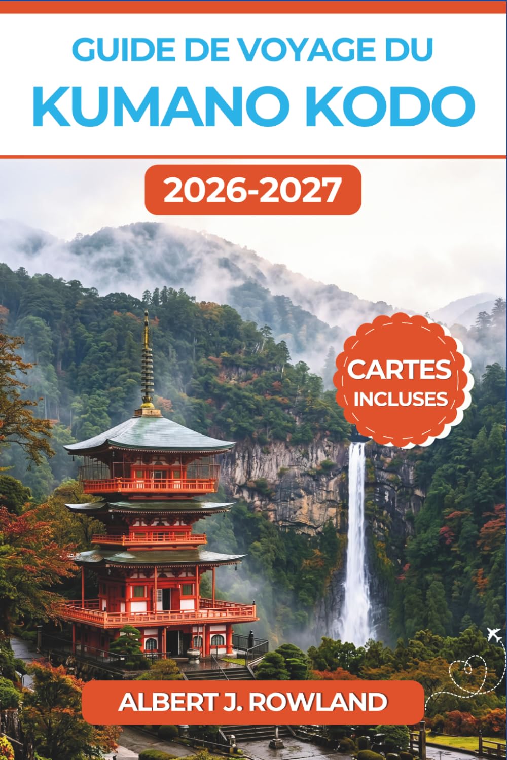 Guide de voyage du Kumano Kodo 2026-2027 (EN COULEUR): Randonnez du Nakahechi vers les sanctuaires de Hongu, Nachi et Hayatama, avec des cartes ... et des itinéraires de marche jour par jour